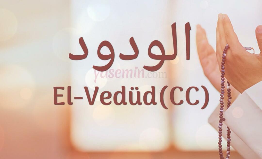 Ce înseamnă Al-Vedud (cc) din Esma-ul Husna? Care sunt virtuțile lui al-Wedud?