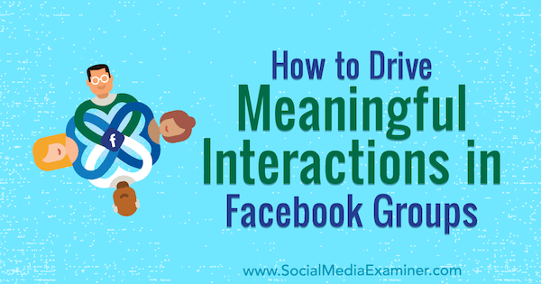 Cum să conduci interacțiuni semnificative în grupurile Facebook de Megan O'Neil pe Social Media Examiner.