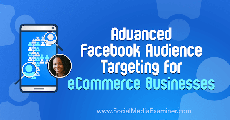 Direcționarea avansată a publicului pe Facebook pentru întreprinderile de comerț electronic cu informații de la Miracle Wanzo pe podcastul de socializare marketing.