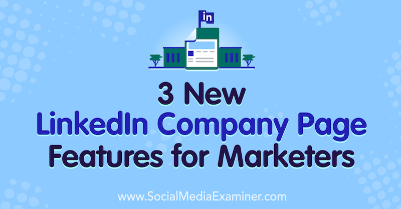 3 Caracteristici ale noii pagini de companii LinkedIn pentru marketeri de Louise Brogan pe Social Media Examiner.