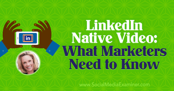Videoclip nativ pe LinkedIn: Ce trebuie să știe marketerii, oferind informații de la Viveka von Rosen pe podcastul de socializare pentru marketing.