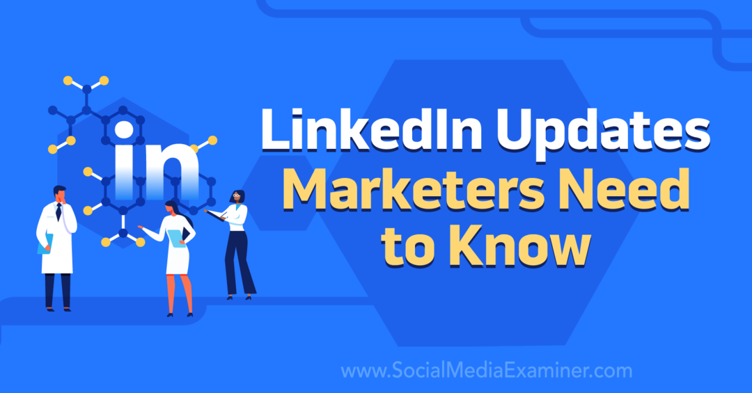 Actualizări LinkedIn pe care marketerii trebuie să le știe de către examinatorul de rețele sociale