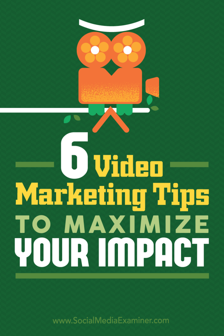 6 sfaturi de marketing video pentru a vă maximiza impactul: Social Media Examiner