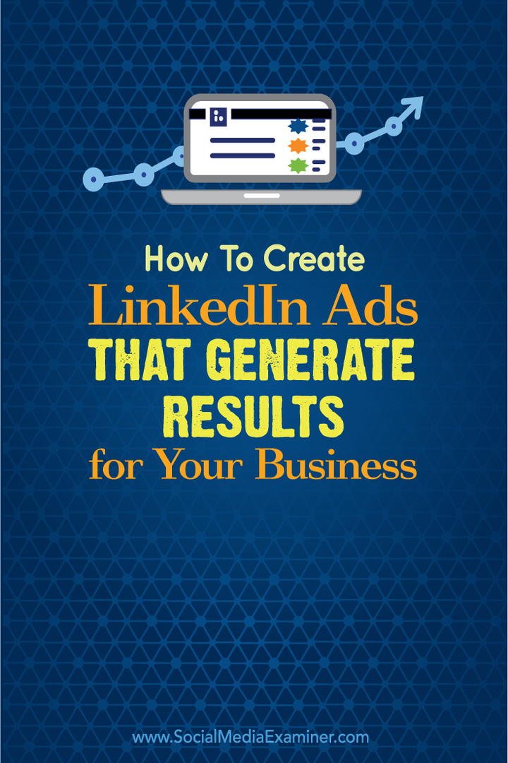 Cum să creați anunțuri LinkedIn care generează rezultate pentru afacerea dvs.: Social Media Examiner
