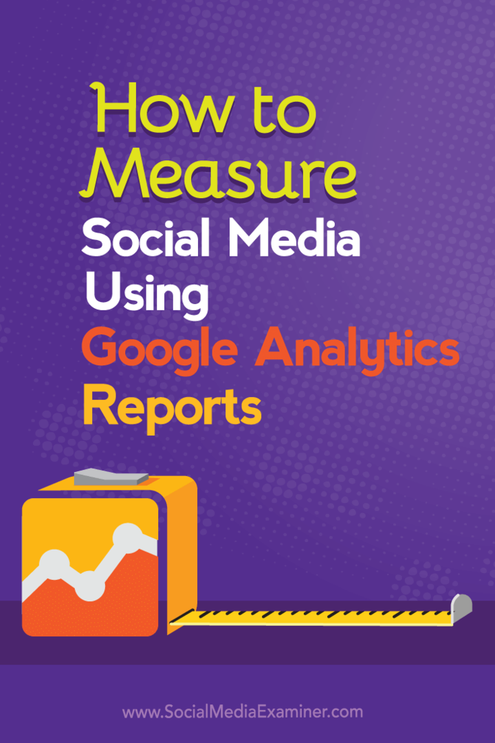 Cum se măsoară Social Media folosind rapoartele Google Analytics: Social Media Examiner