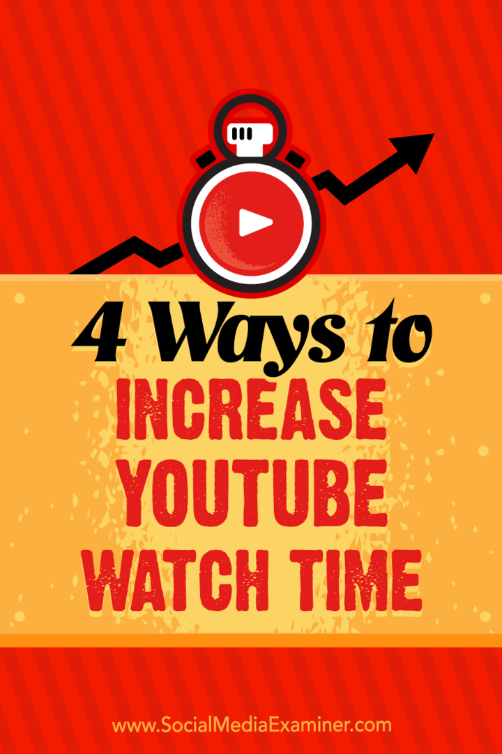 4 moduri de a crește timpul de vizionare YouTube: Social Media Examiner