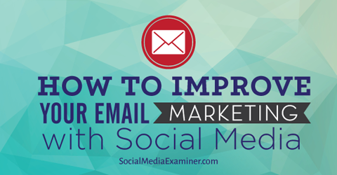 îmbunătățiți marketingul prin e-mail cu social media