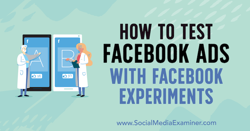 Cum să testați anunțurile pe Facebook cu experimente pe Facebook de Tony Christensen pe Social Media Examiner.
