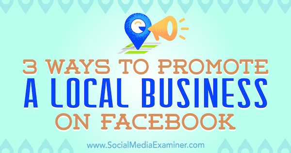 3 moduri de a promova o afacere locală pe Facebook de Julia Bramble pe Social Media Examiner.