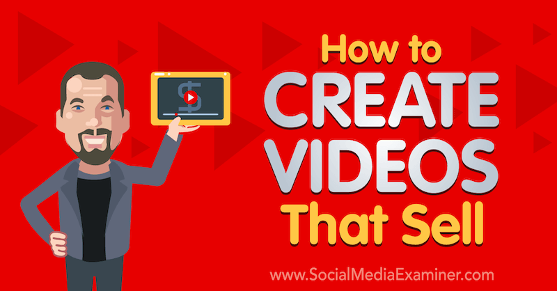 Hogyan lehet létrehozni videókat, amelyek eladják: Social Media Examiner