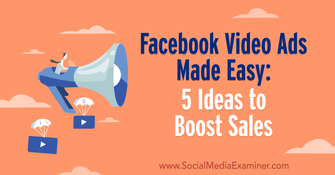 Anunțurile video Facebook sunt ușor: 5 idei pentru a spori vânzările de Laura Moore pe Social Media Examiner.