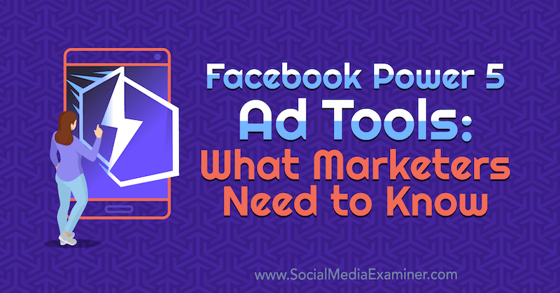 Instrumente publicitare Facebook Power 5: Ce trebuie să știe marketerii de Lynsey Fraser pe Social Media Examiner.