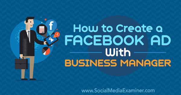Cum să creați un anunț Facebook cu Business Manager de Tristan Adkins pe Social Media Examiner.