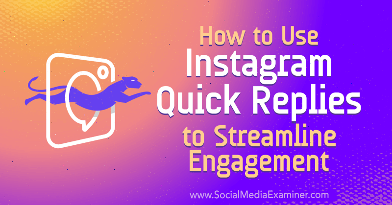 Cum se utilizează răspunsuri rapide Instagram pentru a simplifica angajamentul de către Jenn Herman pe Social Media Examiner.