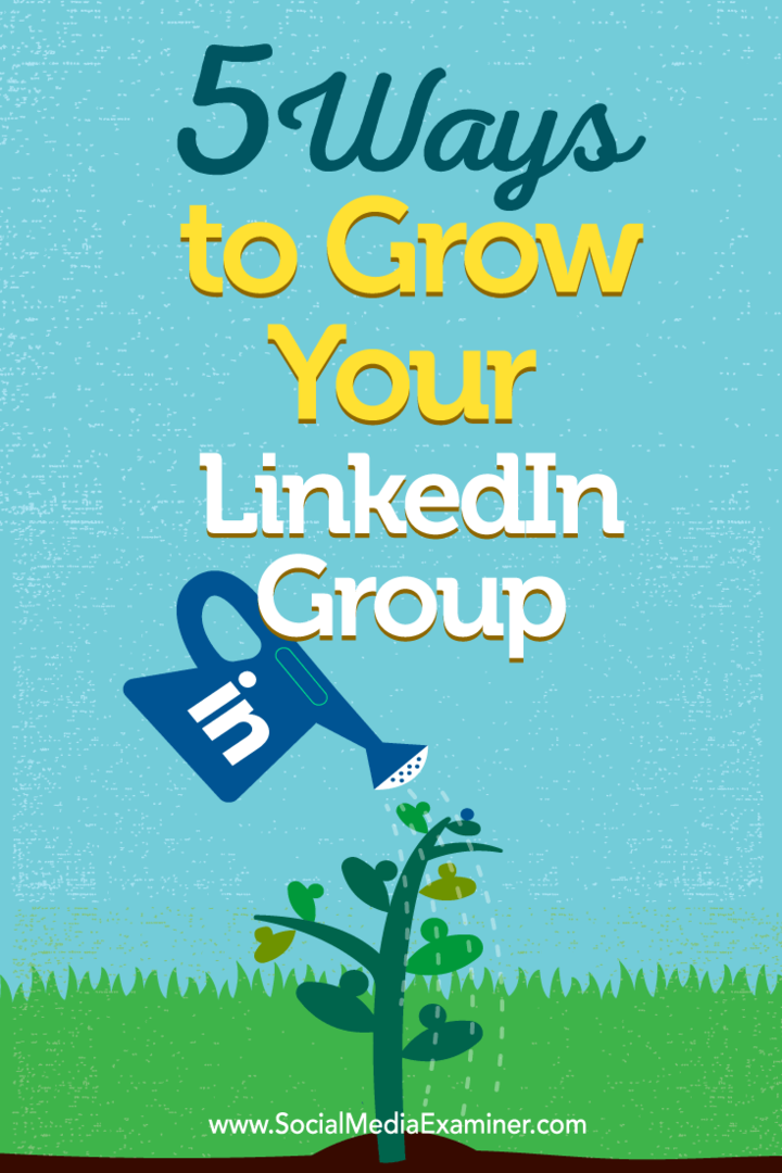 5 moduri de a vă dezvolta grupul LinkedIn: examinator de rețele sociale