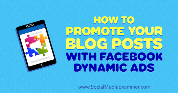 Cum să vă promovați postările de blog cu anunțurile dinamice Facebook de Renata Ekine pe Social Media Examiner.