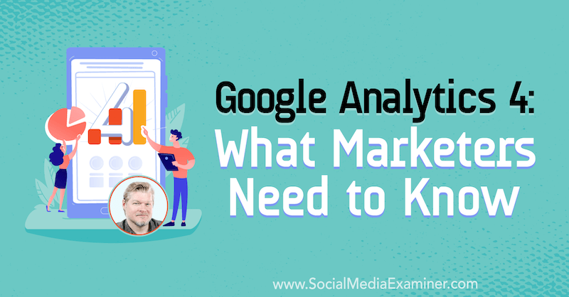 Google Analytics 4: Ce trebuie să știe specialiștii în marketing cu informații de la Chris Mercer pe podcastul de socializare pentru marketing.