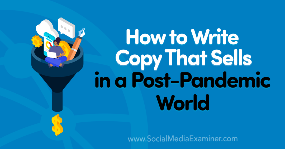Cum să scrieți o copie care se vinde într-o lume post-pandemie: Social Media Examiner