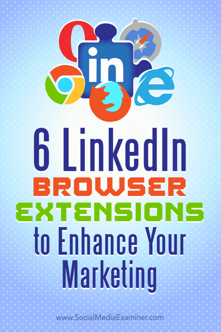 Sfaturi despre șase extensii de browser pentru a vă îmbunătăți marketingul pe LinkedIn.