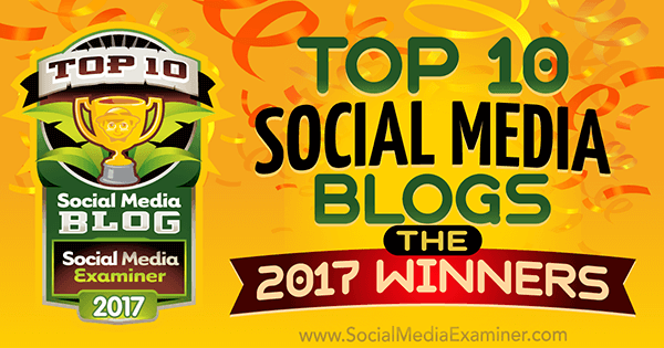 Top 10 bloguri de socializare: Câștigătorii 2017! de Lisa D. Jenkins pe Social Media Examiner.