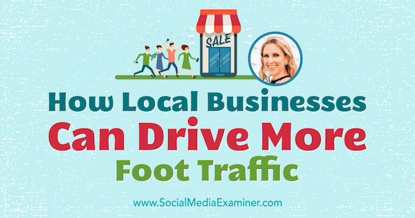 Modul în care întreprinderile locale pot genera mai mult trafic pe picior, oferind informații de la Stacy Tuschl pe podcastul de socializare marketing.