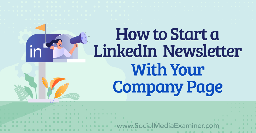 Cum să începi un buletin informativ LinkedIn cu pagina companiei tale: Social Media Examiner