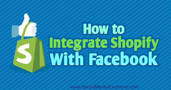 Cum să integrezi Shopify cu Facebook de Ana Gotter pe Social Media Examiner.