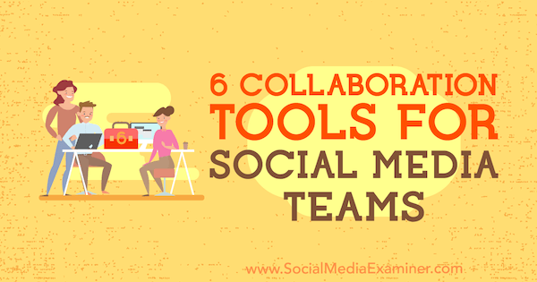 6 Instrumente de colaborare pentru echipele de social media de Adina Jipa pe Social Media Examiner.