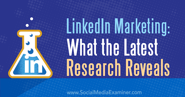 LinkedIn Marketing: Ce dezvăluie cele mai recente cercetări de Michelle Krasniak pe Social Media Examiner.