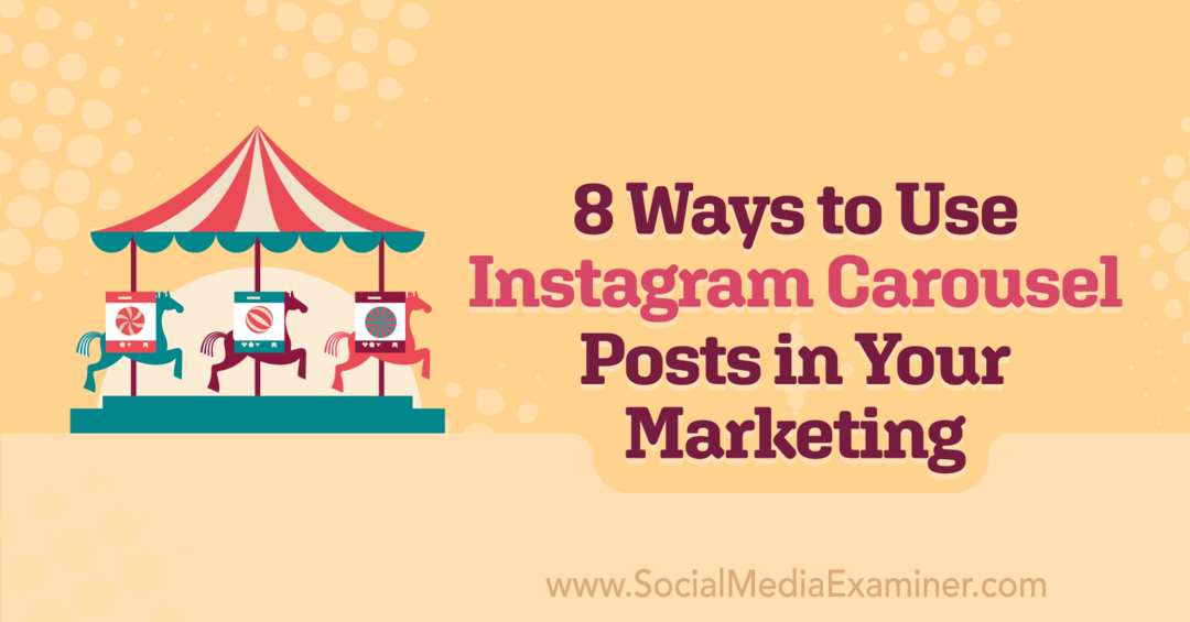 8 moduri de a utiliza postările din carusel Instagram în marketingul dvs.: examinatorul de rețele sociale