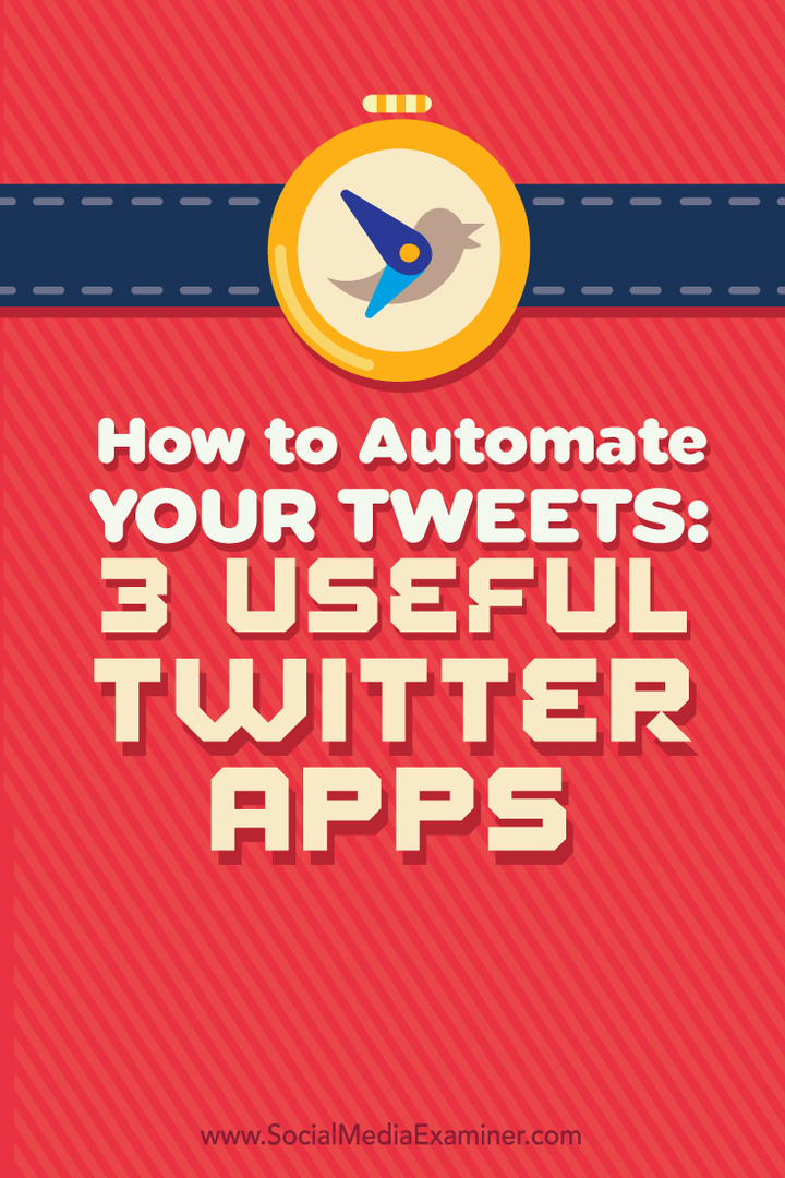 Cum să vă automatizați tweet-urile: 3 aplicații utile Twitter: Social Media Examiner
