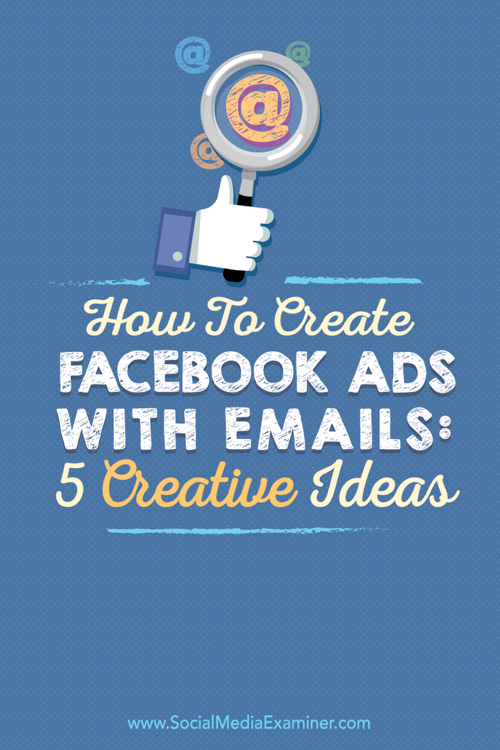 Cum să creați reclame Facebook cu e-mailuri: 5 idei creative: examinator de rețele sociale