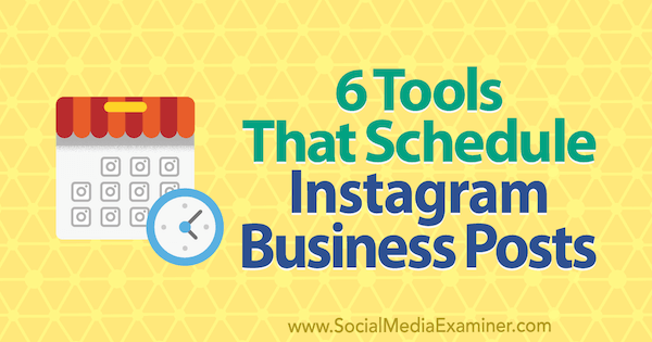 6 instrumente care programează postări de afaceri Instagram de Kristi Hines pe Social Media Examiner.