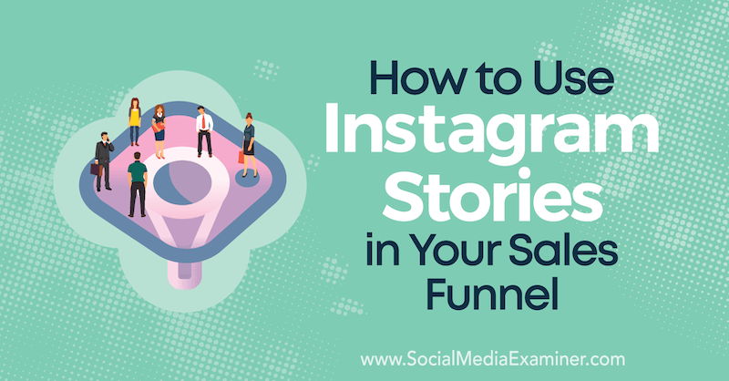 Cum se utilizează poveștile Instagram în pâlnia dvs. de vânzări de Torrey Tayenaka pe Social Media Examiner.