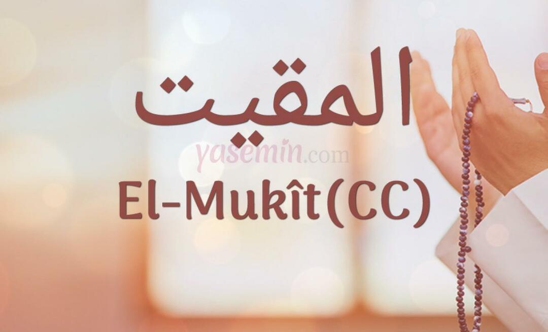 Ce înseamnă al-Mukit (cc) din cele 100 de nume frumoase din Esmaül Hüsna?