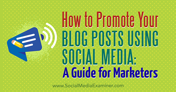 Cum să vă promovați postările de blog folosind rețelele sociale: un ghid pentru specialiștii de marketing de Melanie Tamble pe Social Media Examiner.