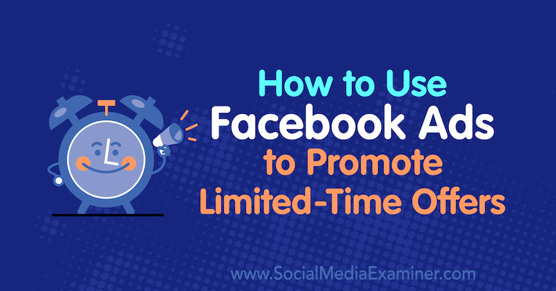 Cum se utilizează reclame Facebook pentru a promova oferte pe timp limitat de Sally Hendrick pe Social Media Examiner.