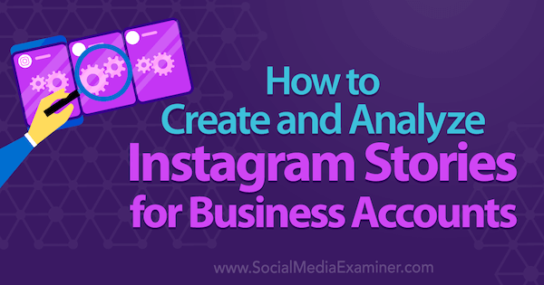 Cum să creați și să analizați poveștile Instagram pentru conturile de afaceri de Kristi Hines pe Social Media Examiner.