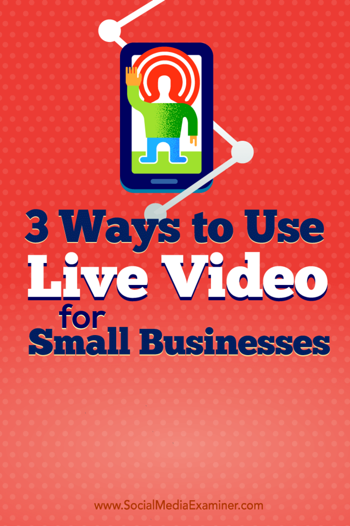 Sfaturi despre trei moduri în care proprietarii de companii mici folosesc videoclipuri live.