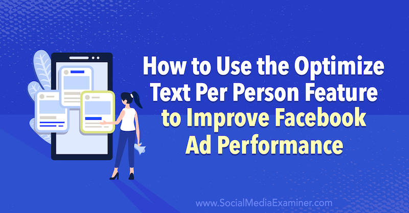 Cum se folosește funcția Optimizați textul pe persoană pentru a îmbunătăți performanța anunțurilor Facebook de Anna Sonnenberg pe Social Media Examiner.