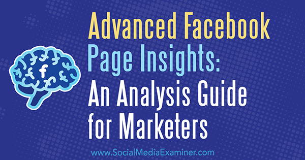 Insight Advanced Page Facebook: Un ghid de analiză pentru specialiștii în marketing de Jill Holtz pe Social Media Examiner.