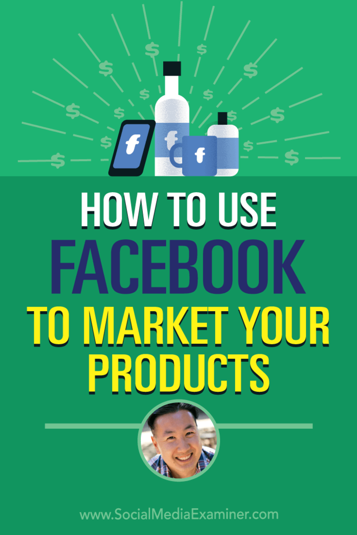 Cum să folosiți Facebook pentru a vă comercializa produsele, oferind informații de la Steve Chou pe Social Media Marketing Podcast.