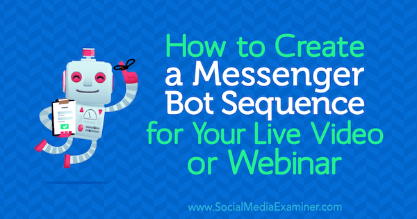 Cum să creați o secvență de bot Messenger pentru videoclipul dvs. live sau webinar de Dana Tran pe Social Media Examiner.