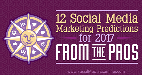 12 predicții de marketing pentru rețelele sociale pentru 2017 de la profesioniști de Lisa D. Jenkins pe Social Media Examiner.
