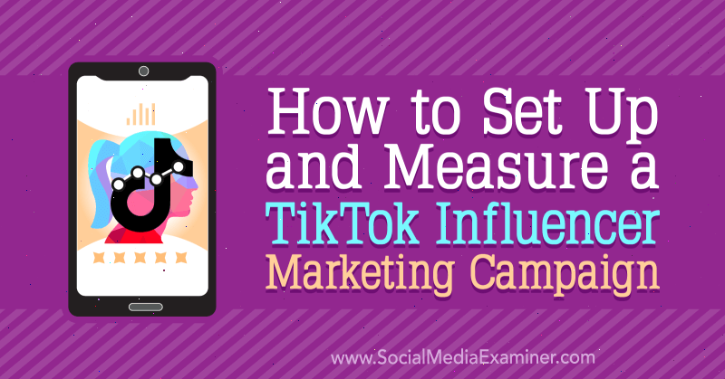 Cum să configurați și să măsurați o campanie de marketing TikTok Influencer de Lachlan Kirkwood pe Social Media Examiner.