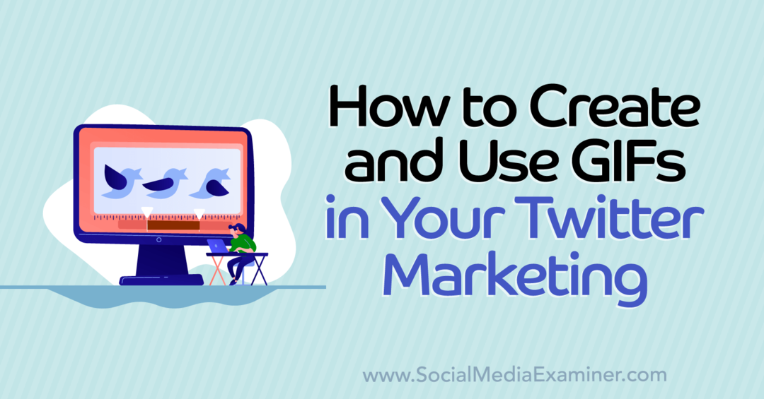 cum să creați și să utilizați gif-uri în examinatorul dvs. de marketing pe Twitter-Social Media