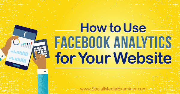 Cum să utilizați Facebook Analytics pentru site-ul dvs. web de Kristi Hines pe Social Media Examiner.