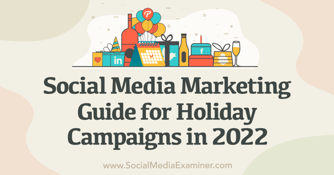 Social Media Marketing: Un ghid pentru campaniile de vacanță în 2022-Social Media Examiner