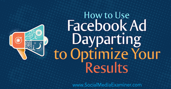 Cum să utilizați Facebook Ad Dayparting pentru a vă optimiza rezultatele de Ana Gotter pe Social Media Examiner.