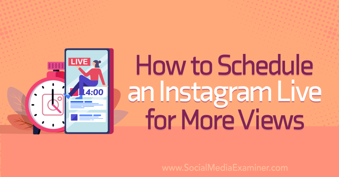 Cum să programați un Instagram Live pentru mai multe vizionări pe Social Media Examiner